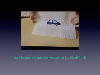 Bara lampor där framme kvar sen är jag KLAR!!!! :D
 