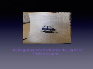 Jag har gjort väg, fönster och lampor idag, jag ska sy
initialer nästa gång! :)
 