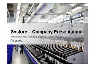Syslore C Company Presentation
Timo Heikkinen, Marketing Director C December 2013

 
