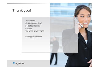 Thank you!
Syslore Ltd.
Porkkalankatu 7 A 6
FI-00180 Helsinki
Finland
Tel: +358 9 5627 5450
sales@syslore.com

 
