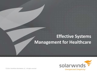 Effective Systems
Management for Healthcare

© 2014, SolarWinds Worldwide, LLC. All rights reserved.
1

 