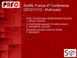 SysML France 4th Conference
(2012/11/13 - Mulhouse)
18
• …
• OMG: Transformation SysML/Modelica & autres
L. RIOUX, THALES
...