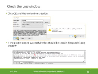 Check the Log window
• Click OK and Yes to confirm creation
• If the plugin loaded successfully this should be seen in Rha...