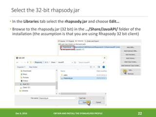 Select the 32-bit rhapsody.jar
• In the Libraries tab select the rhapsody.jar and choose Edit…
• Browse to the rhapsody.ja...