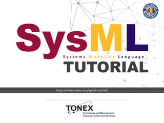 https://www.tonex.com/sysml-tutorial/
Call Us Today: +1-972-665-9786
SysMLS y s t e m s M o d e l i n g L a n g u a g e
TUTORIAL
 