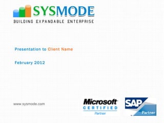 Presentation to  Client Name February 2012 www.sysmode.com                   