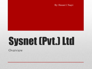 By: Hassan I. Naqvi




Sysnet (Pvt.) Ltd
Overview
 