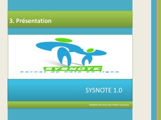                                                SYSNOTE 1.0                                                                                                                                  Système de Suivi des Notes Scolaires3. Présentation
