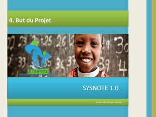                                                SYSNOTE 1.0                                                                                                                                                  À court et moyen terme…..4. But du Projet