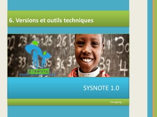                                                SYSNOTE 1.0Changelog…..6. Versions et outils techniques