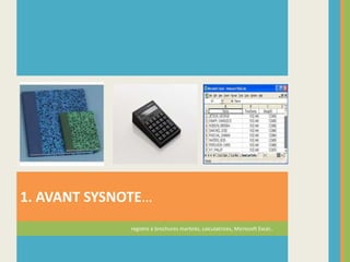 1. AVANT SYSNOTE…                                                                                  registre à brochures marbrés, calculatrices, Microsoft Excel..