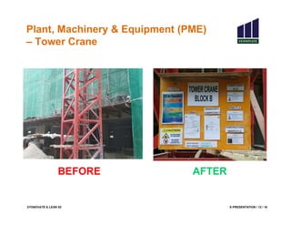 SYSNOVATE & LEAN 5S E-PRESENTATION / 12 / 18
Plant, Machinery & Equipment (PME)
– Tower Crane
BEFORE AFTER
 