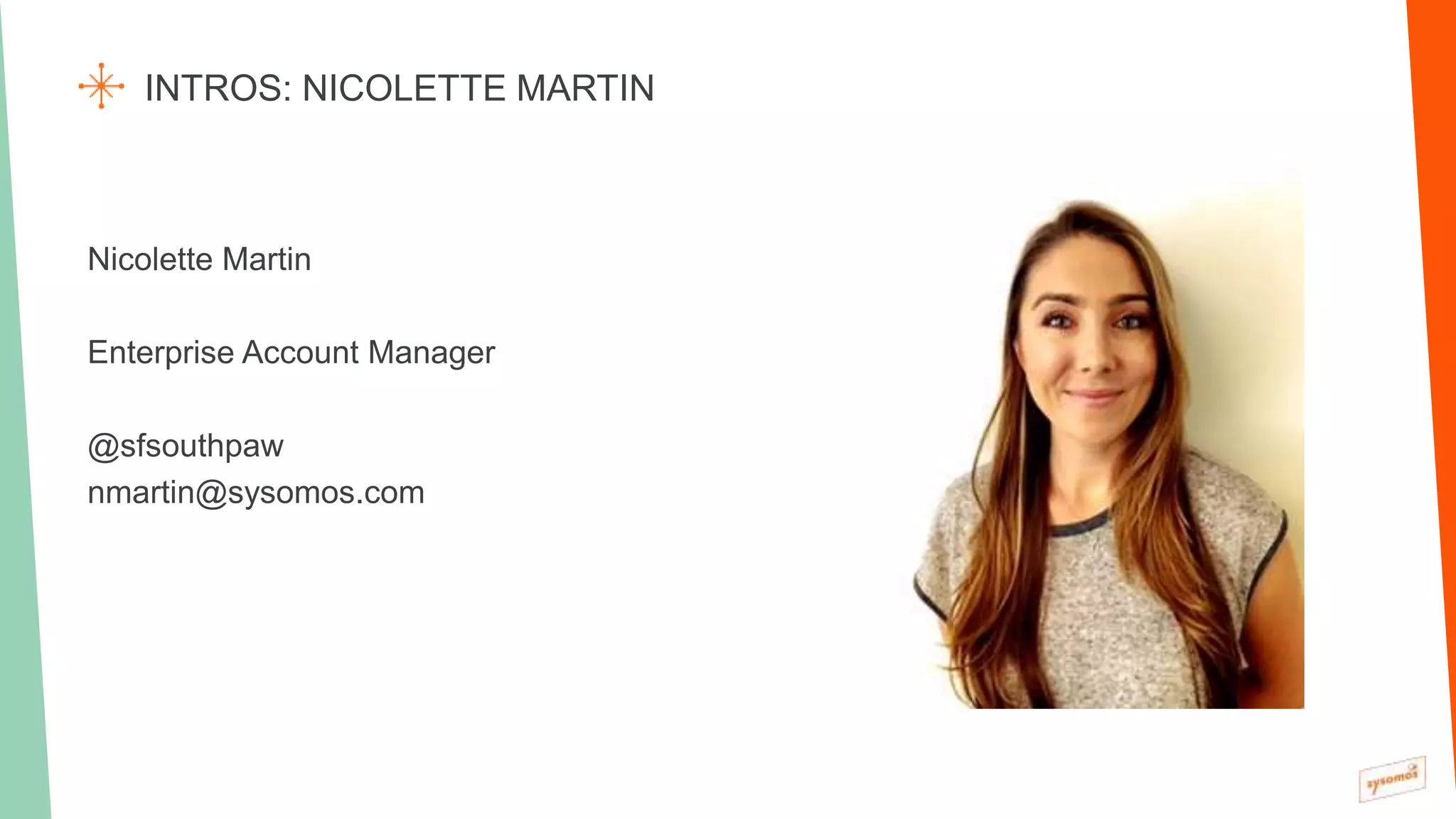 Nicolette Martin
Enterprise Account Manager
@sfsouthpaw
nmartin@sysomos.com
INTROS: NICOLETTE MARTIN
 