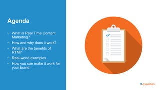 Agenda
• What is Real Time Content
Marketing?
• How and why does it work?
• What are the benefits of
RTM?
• Real-world exa...
