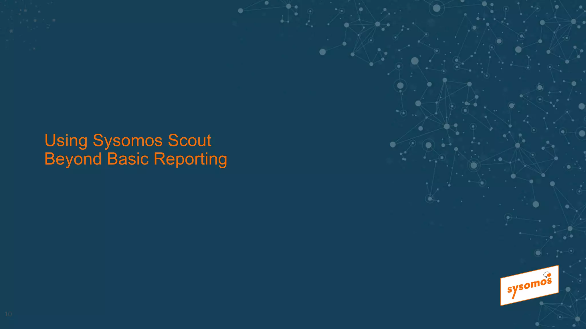 Using Sysomos Scout
Beyond Basic Reporting
10
 