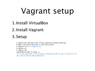 Vagrant setup
1. Install VirtualBox
2. Install Vagrant
3. Setup
 