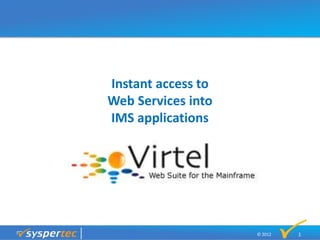 © 2012
Instant access to
Web Services into
IMS applications
1
 
