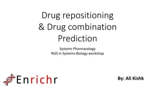 Drug repositioning
& Drug combination
Prediction
Systems Pharmacology
NGS in Systems Biology workshop
By: Ali Kishk
 