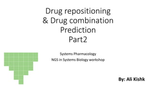 Drug repositioning
& Drug combination
Prediction
Part2
Systems Pharmacology
NGS in Systems Biology workshop
By: Ali Kishk
 
