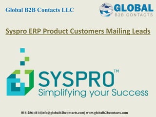 Syspro ERP Product Customers Mailing Leads
Global B2B Contacts LLC
816-286-4114|info@globalb2bcontacts.com| www.globalb2bcontacts.com
 