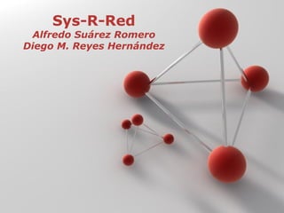 Sys-R-Red Alfredo Suárez Romero Diego M. Reyes Hernández 