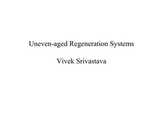 Uneven-aged Regeneration Systems
Vivek Srivastava
 