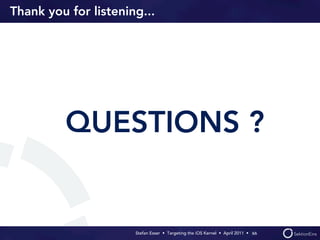 Thank you for listening...




         QUESTIONS ?


                      Stefan Esser • Targeting the iOS Kernel •  April 2011 •  66
 