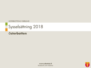 ÖSTERBOTTENS FÖRBUND
www.obotnia.fi
facebook.com/obotnia
Österbotten
Sysselsättning 2018
 