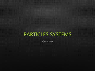 PARTICLES SYSTEMS
CHAPTER 9
 