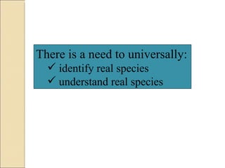 There is a need to universally: identify real species  understand real species 