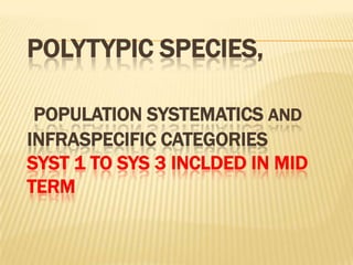 POLYTYPIC SPECIES,POPULATION SYSTEMATICS ANDINFRASPECIFIC CATEGORIESSyst 1 to Sys 3 inclded in mid term 