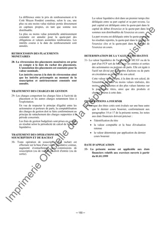 Im
prim
erie
O
fficielle
de
la
République
Tunisienne
─ 150 ─
La différence entre le prix de remboursement et le
Coût Moyen Pondéré constitue, selon le cas, une
plus ou une moins value réalisée portée directement
en capitaux propres, en tant que somme non
distribuable.
La plus ou moins value potentielle antérieurement
constatée est annulée pour la quote-part des
obligations et valeurs assimilées remboursées. Les
intérêts courus à la date du remboursement sont
annulés.
RETROCESSION DES PLACEMENTS
MONETAIRES
28- La rétrocession des placements monétaires est prise
en compte à la date du rachat des placements.
L'annulation des placements est constatée pour la
valeur nominale.
Les intérêts courus à la date de rétrocession ainsi
que les intérêts précomptés au moment de la
souscription et antérieurement constatés sont
annulés.
TRAITEMENT DES CHARGES DE GESTION
29- Les charges comportent les charges liées à l'activité de
placement et les autres charges notamment liées à
l'exploitation.
En vue de respecter le principe d'égalité entre les
actionnaires et porteurs de parts, la comptabilisation
des charges de gestion doit se faire conformément au
principe de rattachement des charges supportées à la
période concernée.
Les frais de gestion budgétisés sont prises en compte
en résultat selon la périodicité de calcul de la valeur
liquidative.
TRAITEMENT DES OPERATIONS DE
SOUSCRIPTION ET DE RACHAT
30- Toute opération de souscription (ou rachat) est
effectuée sur la base d'une valeur liquidative connue,
augmenté éventuellement des commissions de
souscription (ou de rachat) ou droit d'entrée (ou de
sortie).
La valeur liquidative doit dans un premier temps être
défalquée entre sa part capital et sa part revenu. La
part capital est défalquée entre la quote-part dans le
capital de début d'exercice et la quote-part dans les
sommes non distribuables de l'exercice en cours.
La part revenu est défalquée entre la quote-part dans
les résultats reportés, la quote-part dans le résultat de
l'exercice clos et la quote-part dans le résultat de
l'exercice en cours.
DETERMINATION DE LA VALEUR LIQUIDATIVE
31- La valeur liquidative de l'action d'une SICAV ou de la
part d'un FCP sert de base pour les entrées et sorties
des actionnaires ou porteurs de parts. Elle est égale à
l'actif net divisé par le nombre d'actions ou de parts
en circulation au moment de son calcul.
Cette valeur tient compte, à la date de son calcul, de
l'ensemble des plus ou moins values réalisées, des
moins values latentes et des plus values latentes sur
le portefeuille titres, ainsi que des produits et
charges courus à cette date.
INFORMATIONS A FOURNIR
32- Lorsque des titres cotés sont évalués sur une base autre
que le dernier cours boursier, conformément aux
paragraphes 14 et 17 de la présente norme, les notes
aux états financiers doivent préciser :
• l'identification du titre
• la valeur comptable et la base d'évaluation
retenue
• la valeur déterminée par application du dernier
cours boursier
DATE D'APPLICATION
33- La présente norme est applicable aux états
financiers relatifs aux exercices ouverts à partir
du 01.01.1999
 