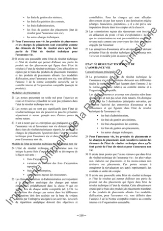 Im
prim
erie
O
fficielle
de
la
République
Tunisienne
─ 259 ─
• les frais de gestion des sinistres,
• les frais d'acquisition des contrats,
• les frais d'administration,
• les frais de gestion des placements (état de
résultat pour l'assurance non vie),
• les autres charges techniques.
19 Pour l'assurance non vie, les produits de placements
et les charges de placements sont considérés comme
des éléments de l'état de résultat alors qu'ils font
partie de l'état de résultat technique pour
l'assurance vie.
20 Il existe une passerelle entre l'état de résultat technique
et l'état de résultat qui permet d'allouer une partie du
produit net des placements qui figure dans l’état de
résultat à l’état de résultat technique. Cette allocation est
opérée par le biais des produits de placements transférés
et des produits de placements alloués. Les modalités
d'allocation, pour l'assurance non vie, sont définies dans
l'annexe 3 de la norme comptable sectorielle sur le
contrôle interne et l’organisation comptable (compte de
produits).
Modalités de présentation
21 Les postes présentant un solde nul pour l'exercice en
cours et l'exercice précédent ne sont pas présentés dans
l’état de résultat technique non vie.
22 Les postes qui ne sont pas significatifs dans l’état de
résultat technique non vie peuvent ne pas être présentés
séparément et seront groupés avec d'autres postes de
même nature.
23 Il est à noter que les entreprises qui pratiquent à la fois
l'assurance vie et l'assurance non vie doivent présenter
deux états de résultats techniques séparés, les produits et
charges de placements figureront dans l’état de résultat
technique pour l'assurance vie et dans l’état de résultat
pour l'assurance non vie.
Modèle de l'état de résultat technique de l'assurance non vie
24 L'état de résultat technique de l'assurance non vie
intègre le poste frais d'exploitation qui se décompose de
la façon suivante :
• frais d'acquisition,
• variation du montant des frais d'acquisition
reportés,
• frais d'administration,
• commissions reçues des réassureurs.
25 Les frais d'acquisition et d'administration correspondent
à la répartition analytique des charges par nature
enregistrées préalablement dans la classe 9 qui est
soldée lors de chaque arrêté comptable (cf. §.18). La
répartition des charges par nature dans les différentes
destinations doit être réalisée sur la base de critères
définis par l’entreprise eu égard à ses activités. Les clefs
de répartition analytique doivent être objectives et
contrôlables. Pour les charges qui sont affectées
directement de par leur nature à une destination précise
(charges financières, prestations...), il a été prévu une
imputation directe dans les comptes de la classe 6.
26 Les commissions reçues des réassureurs sont inscrites
en déduction du poste « Frais d’exploitation » du fait
que ces commissions ne sont pas considérées comme un
revenu mais comme une couverture des frais de gestion
engagés par l'assureur.
27 Les entreprises d'assurance et/ou de réassurance doivent
présenter l'état de résultat technique de l'assurance non
vie selon le modèle joint en annexe N° 3.
ETAT DE RESULTAT TECHNIQUE DE
L'ASSURANCE VIE
Caractéristiques principales
28 La présentation de l'état de résultat technique de
l'assurance vie et son contenu obéissent aux différentes
règles de raccordement qui figurent dans l'annexe 2 de
la norme comptable relative au contrôle interne et à
l'organisation comptable.
Les charges internes et externes sont classées selon leurs
destinations et non pas selon leurs natures. On distingue
à cet effet les 5 destinations principales suivantes, qui
retracent l'activité des entreprises d'assurance et de
réassurance et qui figurent dans l'état de résultat
technique de l'assurance vie :
• les frais d'administration,
• les frais de gestion des sinistres,
• les frais d'acquisition des contrats,
• les frais de gestion des placements,
• les autres charges techniques.
29 Pour l'assurance vie, les produits de placements et
les charges de placements sont considérés comme des
éléments de l'état de résultat technique alors qu'ils
font partie de l'état de résultat pour l'assurance non
vie.
30 Il existe deux postes que l'on ne retrouve que dans l'état
de résultat technique de l'assurance vie : les plus-values
non réalisées sur placements et les moins-values non
réalisées sur placements. Ces postes servent à
enregistrer la réévaluation des actifs représentatifs des
contrats en unités de compte.
31 Il existe une passerelle entre l'état de résultat technique
et l'état de résultat qui permet d'allouer une partie du
produit net des placements qui figure dans l'état de
résultat technique à l’état de résultat. Cette allocation est
opérée par le biais des produits de placements transférés
et des produits de placements alloués. Les modalités
d'allocation, pour l'assurance vie, sont définies dans
l’annexe 3 de la Norme comptable relative au contrôle
interne et à l’organisation comptable.
 