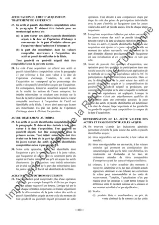 Im
prim
erie
O
fficielle
de
la
République
Tunisienne
─ 433 ─
AFFECTATION DU COUT D’ACQUISITION
TRAITEMENT DE REFERENCE
27. les actifs et passifs identifiables comptabilisés selon
le paragraphe 21 doivent être évalués pour un
montant égal au total de :
(a) la juste valeur des actifs et passifs identifiables
acquis à la date de l’opération d’échange à
concurrence de la part d’intérêts obtenu par
l’acquéreur dans l’opération d’échange; et
(b) la part des minoritaires dans les valeurs
comptables antérieures à l’acquisition des
actifs et passifs identifiables de la filiale.
Tout goodwill ou goodwill négatif doit être
comptabilisé selon la présente norme.
28. Le coût d’une acquisition est affecté aux actifs et
passifs identifiables comptabilisés selon le paragraphe
21 par référence à leur juste valeur à la date de
l’opération d’échange. Toutefois, le coût de
l’acquisition ne correspond qu’au pourcentage des
actifs et des passifs identifiables acquis par l’acquéreur.
En conséquence, lorsqu’un acquéreur acquiert moins
de la totalité des actions de l’autre entreprise, les
intérêts minoritaires en résultant sont évalués sur la
base de la part revenant aux minoritaires dans la valeur
comptable antérieure à l’acquisition de l’actif net
identifiable de la filiale. Il en est ainsi parce que la part
des minoritaires n’a pas fait partie de l’opération
d’échange visant à effectuer l’acquisition.
AUTRE TRAITEMENT AUTORISE
29. Les actifs et passifs identifiables comptabilisés selon
le paragraphe 21 doivent être évalués à leur juste
valeur à la date d'acquisition. Tout goodwill ou
goodwill négatif, doit être comptabilisé selon la
présente norme. Tout intérêt minoritaire doit être
évalué sur la base de la part des minoritaires dans
les justes valeurs des actifs et passifs identifiables
comptabilisés selon le paragraphe 21.
30. Selon cette approche, l'actif net identifiable dont
l'acquéreur a pris le contrôle figure à la juste valeur,
que l'acquéreur ait acquis tout ou seulement partie du
capital de l'autre entreprise ou qu'il ait acquis les actifs
directement. En conséquence, tout intérêt minoritaire
est évalué sur la base de la part des minoritaires dans
les justes valeurs de l'actif net identifiable de la filiale.
ACHATS D'ACQUISITIONS SUCCESSIFS
31. Une acquisition peut comprendre plus d'une opération
d'échange, par exemple lorsqu'elle s'effectue par étapes
par des achats successifs en bourse. Lorsque tel est le
cas, chaque opération importante est traitée séparément
pour la détermination de la juste valeur des actifs et
passifs identifiables acquis et pour celle du montant de
tout goodwill ou goodwill négatif provenant de cette
opération. Ceci aboutit à une comparaison étape par
étape du coût des prises de participation individuelle
avec la part d'intérêts de l'acquéreur dans les justes
valeurs des actifs et passifs acquis, lors de chaque étape
importante.
32. Lorsqu'une acquisition s'effectue par achats successifs,
les justes valeurs des actifs et passifs identifiables
peuvent varier à la date de chaque opération d'échange.
Si tous les actifs et passifs identifiables relatifs à une
acquisition sont ajustés à la juste valeur applicable au
moment des achats successifs, tout ajustement de la
part d'intérêts détenue précédemment par l'acquéreur
est une réévaluation et est comptabilisé en tant que
telle.
33. Avant de pouvoir être qualifiée d’acquisition, une
opération peut être qualifiée de participation dans une
société associée et être comptabilisée par application de
la méthode de la mise en équivalence selon la NC 36
participations dans des entreprises associées. Dans ce
cas, la détermination de la juste valeur des actifs et
passifs identifiables acquis et la comptabilisation du
goodwill ou goodwill négatif se produisent, par
convention, à compter de la date à laquelle la méthode
de mise en équivalence est appliquée. Lorsque la
participation n’était pas précédemment qualifiée de
participation dans une entreprise associée, la juste
valeur des actifs et passifs identifiables est déterminée
à la date de chaque étape importante et les goodwills
ou goodwills négatifs sont comptabilisés à compter de
la date d’acquisition.
DETERMINATION DE LA JUSTE VALEUR DES
ACTIFS ET PASSIFS IDENTIFIABLES ACQUIS
34. On trouvera ci-après des indications générales
permettant d’établir la juste valeur des actifs et passifs
identifiables acquis :
(a) titres négociables sur un marché, à leur valeur de
marché ;
(b) titres non-négociables sur un marché, à des valeurs
estimées qui prennent en considération des
caractéristiques tels que le ratio cours/bénéfice, les
rendements sur dividendes et les taux de
croissance attendus de titres comparables
d’entreprises ayant des caractéristiques similaires;
(c) créances, à la valeur actualisée des montants à
recouvrer, déterminée avec des taux d’intérêt actuels
appropriés, diminuée le cas échéant, des corrections
de valeur pour irrécouvrabilité et des coûts de
recouvrement. Toutefois, l’actualisation n’est pas
requise pour les créances à court terme lorsque la
différence entre le montant nominal de la créance et
son montant actualisé n’est pas significative ;
(d) Stocks :
(i) produits finis et marchandises, au prix de
vente diminué de la somme (a) des coûts
 