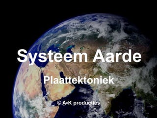 Systeem Aarde
  Plaattektoniek
    © AcK producties
 