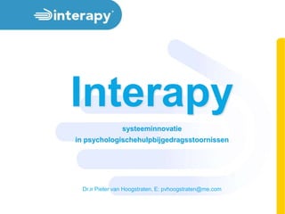 Interapy
                 systeeminnovatie
in psychologischehulpbijgedragsstoornissen




  Dr.ir Pieter van Hoogstraten, E: pvhoogstraten@me.com
 