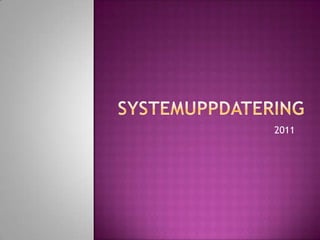 Systemuppdatering	 2011 