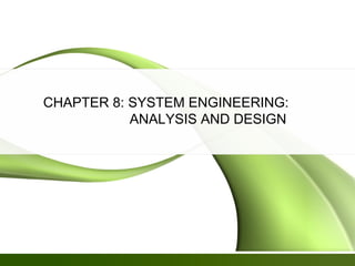 CHAPTER 8: SYSTEM ENGINEERING:
           ANALYSIS AND DESIGN
 