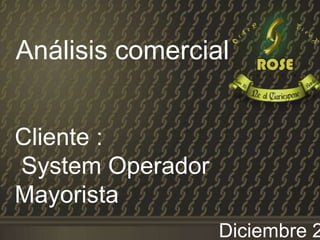 Análisis comercial
Cliente :
System Operador
Mayorista
Diciembre 2
 