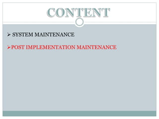  SYSTEM MAINTENANCE
POST IMPLEMENTATION MAINTENANCE
 