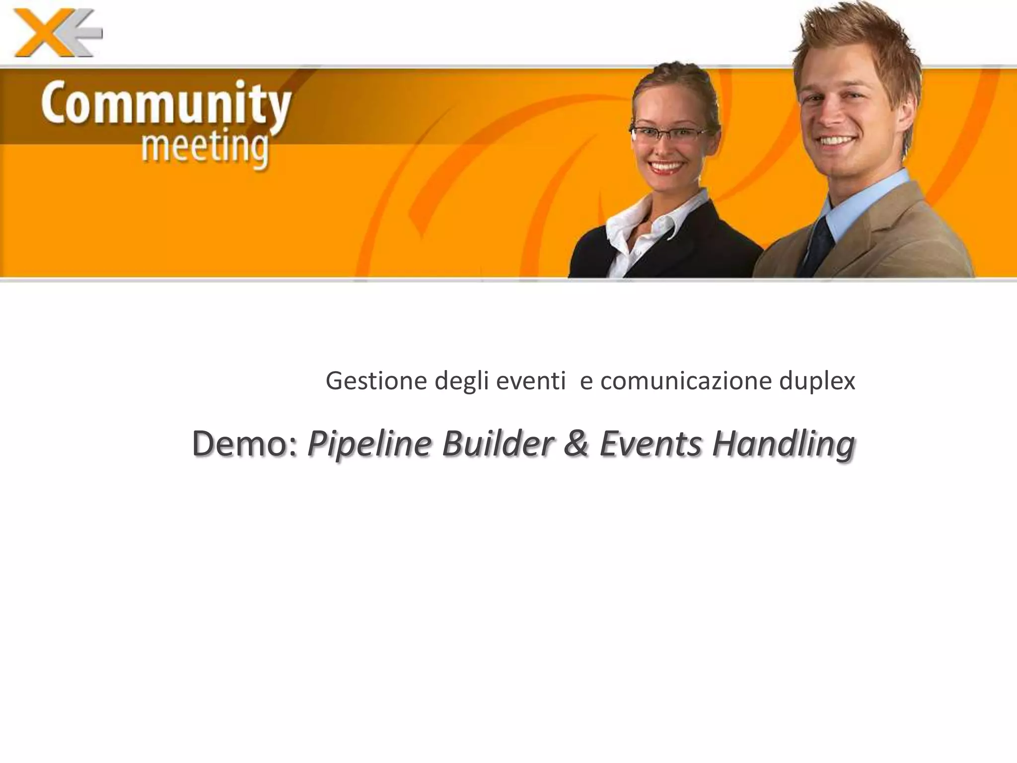 Gestione degli eventi e comunicazione duplex

Demo: Pipeline Builder & Events Handling
 