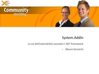 System.AddIn
La via dell’estensibilità secondo il .NET framework
                               » Mauro Servienti
 