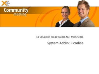 La soluzione proposta dal .NET framework

         System.AddIn: il codice
 