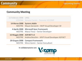 Upcoming Events


  Community Meeting




             In collaborazione con:




14/03/2008                       www.xedotnet.org              3
 