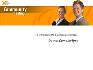 Lo sconfinamento di un tipo complesso...

            Demo: ComplexType
 