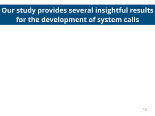 Our study provides several insightful results
for the development of system calls
12
 