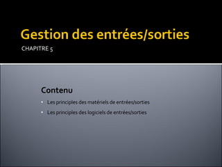 CHAPITRE 5 Contenu Les principles des matériels de entrées/sorties Les principles des logiciels de entrées/sorties 
