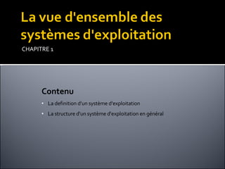 CHAPITRE  1 Contenu La definition d'un système d'exploitation La structure d'un système d'exploitation en général 