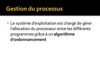 Le système d'exploitation est chargé de gérer l'allocation du processeur entre les différents programmes grâce à un  algorithme d'ordonnancement 