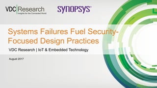 Systems Failures Fuel Security-
Focused Design Practices
VDC Research | IoT & Embedded Technology
August 2017
 
